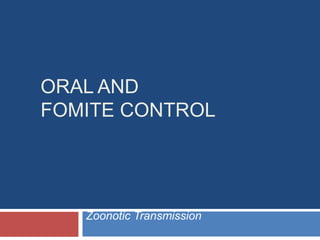 ORAL AND
FOMITE CONTROL
Zoonotic Transmission
 