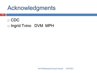 Author: Ingrid Trevino, DVM, MPH
Reviewer: Danelle Bickett-Weddle, DVM, MPH
Acknowledgments
 CDC
 Ingrid Tvino DVM MPH
10/9/2023
97
Prof Muhammad Tauseef Jawaid
 