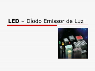 LED  – Díodo Emissor de Luz 