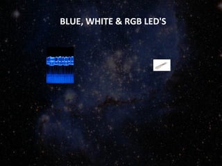BLUE, WHITE & RGB LED'S 
 