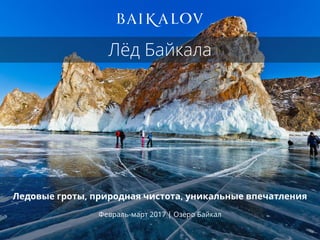 Лёд Байкала
Ледовые гроты, природная чистота, уникальные впечатления
Февраль-март 2017 | Озеро Байкал
 