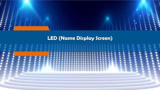 LED (Name Display Screen)
 