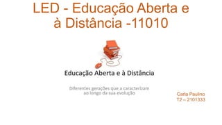 LED - Educação Aberta e
à Distância -11010
Carla Paulino
T2 – 2101333
 