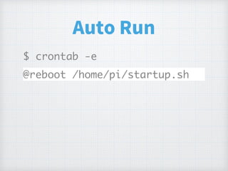 Auto Run
$ crontab -e
@reboot /home/pi/startup.sh
 