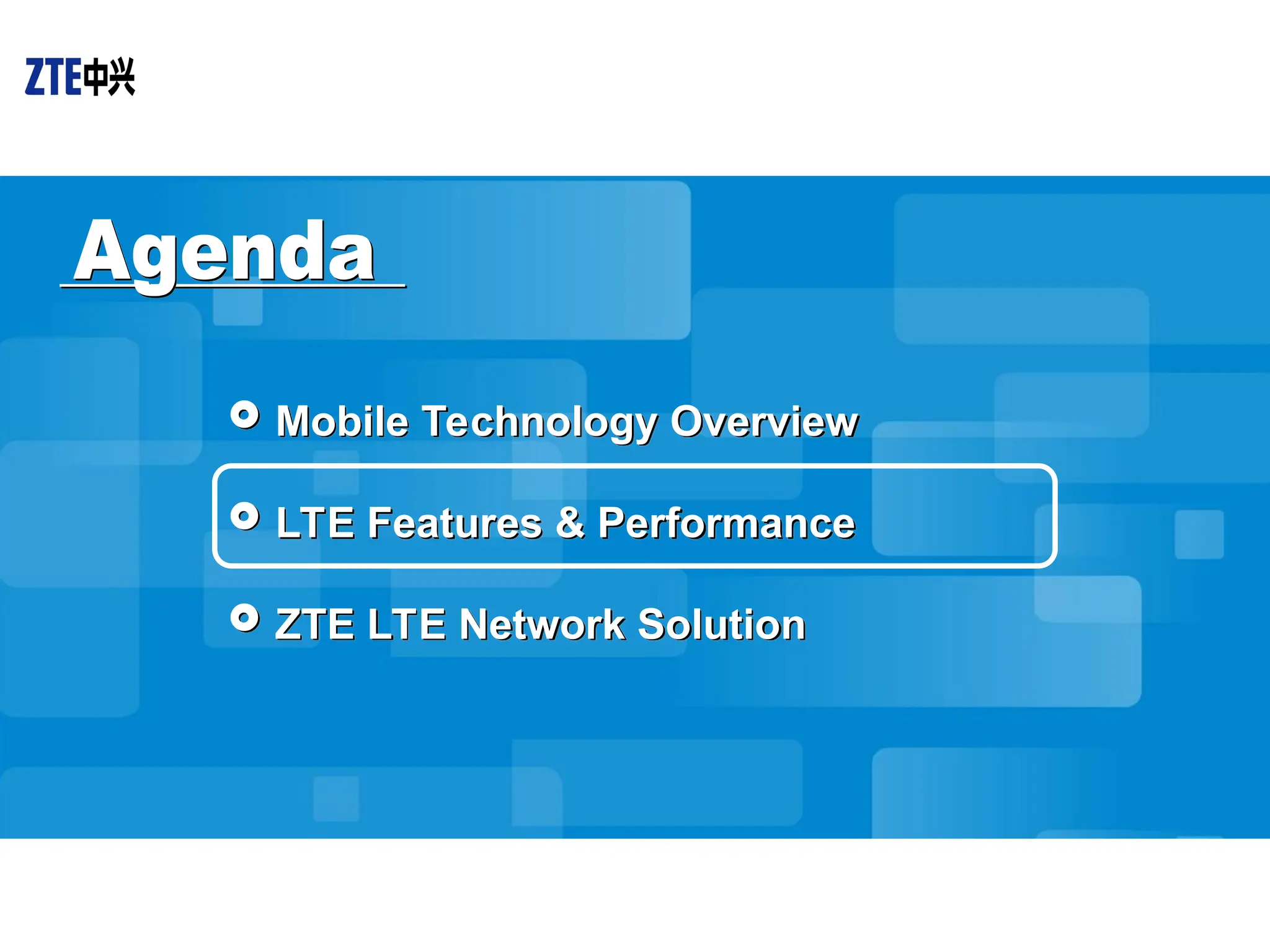  Mobile Technology Overview
 LTE Features & Performance
 ZTE LTE Network Solution
 