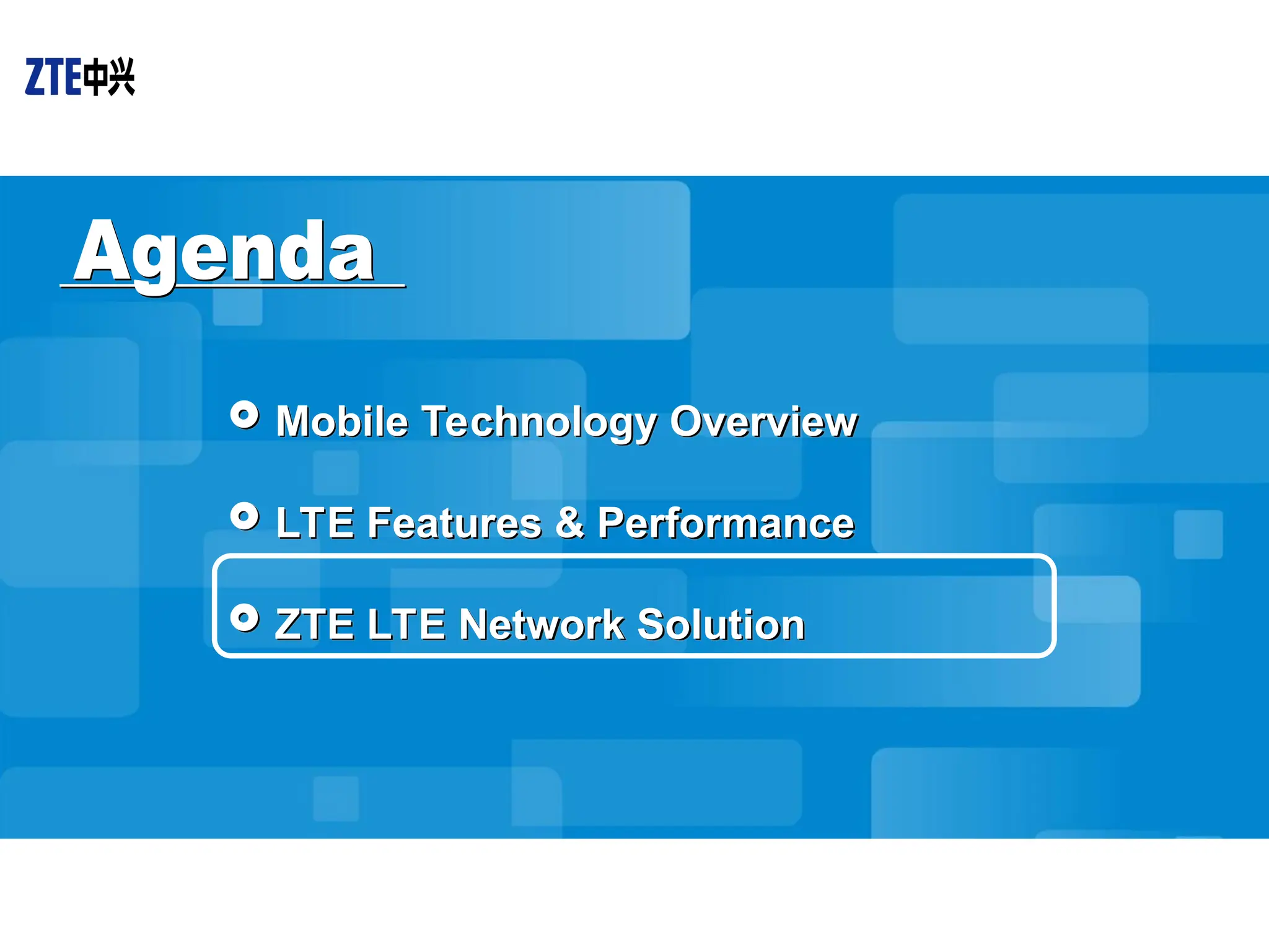  Mobile Technology Overview
 LTE Features & Performance
 ZTE LTE Network Solution
 