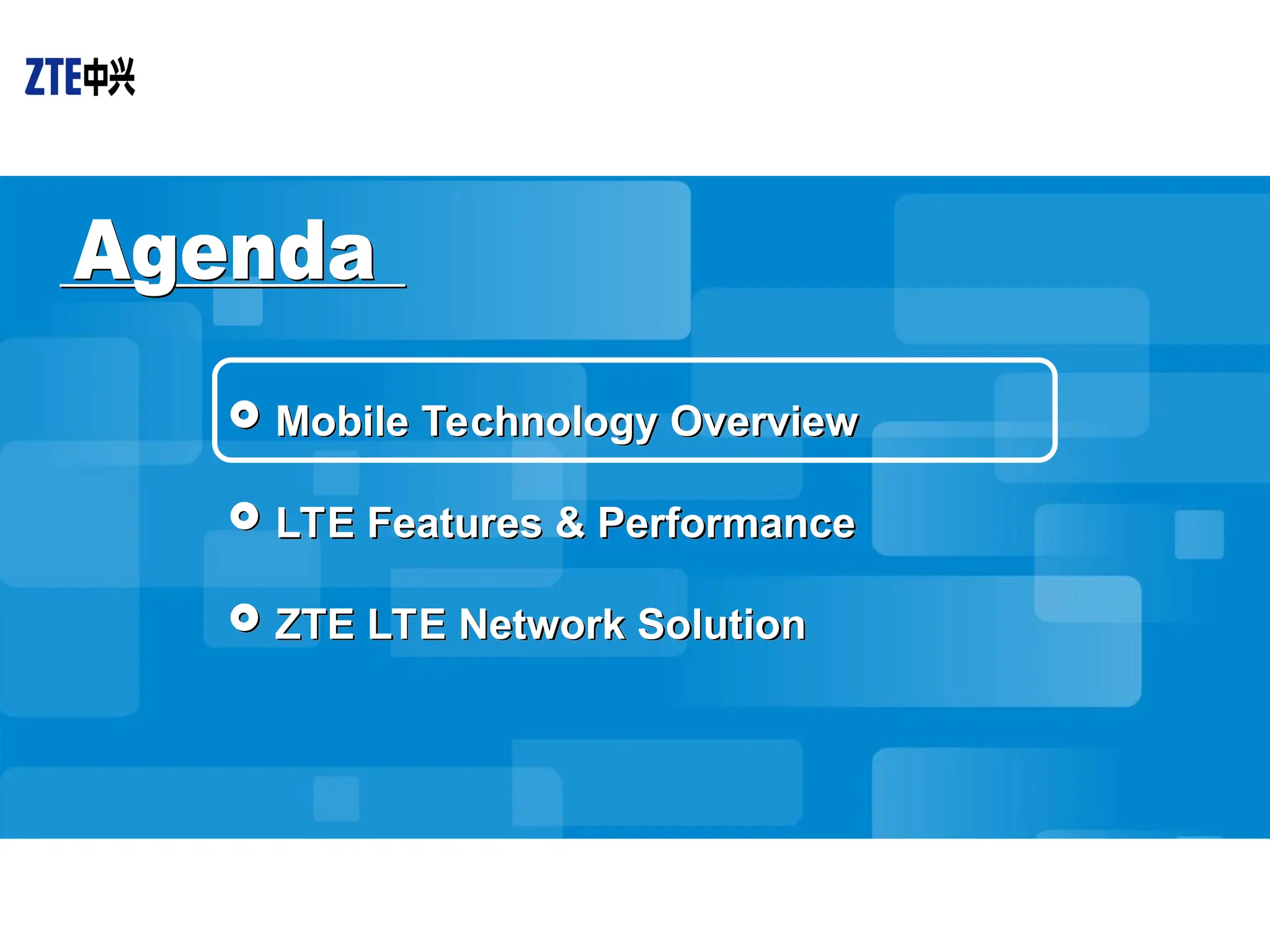  Mobile Technology Overview
 LTE Features & Performance
 ZTE LTE Network Solution
 