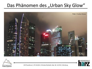 LED-­‐Praxisforum	
  |	
  07.10.2013	
  |	
  Chris)an	
  Reinboth,	
  Dipl.-­‐Wi.-­‐Inf.(FH)	
  |	
  Würzburg	
  
Das	
  Phänomen	
  des	
  „Urban	
  Sky	
  Glow“	
  
Foto © Norbert Heinze
 