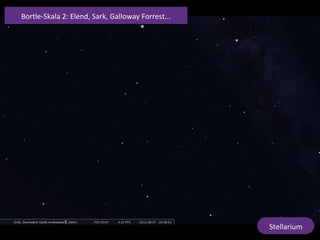 Stellarium	
  
Bortle-­‐Skala	
  2:	
  Elend,	
  Sark,	
  Galloway	
  Forrest...	
  
 
