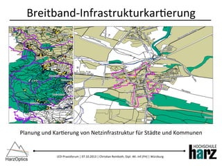 LED-­‐Praxisforum	
  |	
  07.10.2013	
  |	
  Chris)an	
  Reinboth,	
  Dipl.-­‐Wi.-­‐Inf.(FH)	
  |	
  Würzburg	
  
Breitband-­‐Infrastrukturkar)erung	
  
Planung	
  und	
  Kar)erung	
  von	
  Netzinfrastruktur	
  für	
  Städte	
  und	
  Kommunen	
  
 