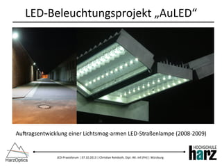 LED-­‐Praxisforum	
  |	
  07.10.2013	
  |	
  Chris)an	
  Reinboth,	
  Dipl.-­‐Wi.-­‐Inf.(FH)	
  |	
  Würzburg	
  
LED-­‐Beleuchtungsprojekt	
  „AuLED“	
  
Auoragsentwicklung	
  einer	
  Lichtsmog-­‐armen	
  LED-­‐Straßenlampe	
  (2008-­‐2009)	
  
 