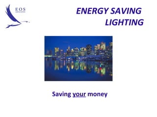 ENERGY SAVING
            LIGHTING




Saving your money
 