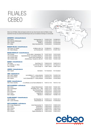 FILIALES
CEBEO

TURNHOUT
BRUGGE

DEURNE
WILRIJK

TEMSE

OOSTENDE
VEURNE

GENT
WAREGEM
HQ WAREGEM
KUURNE

DEINZE

MECHELEN

EREMBODEGEM

ZOTTEGEM
OUDENAARDE

JETTE

HASSELT
HAREN

BRUSSEL

LEUVEN

DROGENBOS

MOUSCRON

WAVRE
VERVIERS-EUPEN

BRAINE-LE CHÂTEAU

Grâce à ses 30 filiales, Cebeo est toujours proche de vous. Vous trouverez dans nos filiales un large
assortiment de base de produits électrotechniques ainsi qu’une assistance technique et commerciale.

PÉRUWELZ
MONS

ANTWERPEN • antwerpen@cebeo.be
2100	Deurne. . . . . . . . . . . . . . . . . . . . . . . . . . . . . . . . . . . Kruiningenstraat 14	
2800	 Mechelen (Nekkerspoel). . . . . . . . . . . . . . . . . . . . . . . . . . . Maanstraat 9	
2300	Turnhout. . . . . . . . . . . . . . . . . . . . . . . . . . . . . . . . . . . . . . . . . Veedijk 31	
2610	Wilrijk. . . . . . . . . . . . . . . . . . . . . . . . . . . . . . . . . Kleine Doornstraat 299	

F 02/366.04.11
F 010/41.78.21

T 02/227.58.58	
T 02/247.95.95 	
T 02/421.39.00	
T 02/421.39.00	

F 02/218.50.62
F 02/247.95.50
F 02/424.18.82
F 02/424.18.82

HAINAUT • hainaut@cebeo.be
7000	Mons. . . . . . . . . . . . . . . . . . . . . . . . . . . . . . . . . . . . . . Grand Route 212	
6110	Montigny-le-Tilleul. . . . . . . . . . . . . . . . . . . . . . . . rue Cité Forte Taille 9	
7600	Péruwelz . . . . . . . . . . . . . . . . . . . . . . . . . . . . . . . . . . rue de l’Europe 14	

T 065/40.24.40	 F 065/35.45.19
T 071/29.73.73 	 F 071/29.73.74
T 069/77.96.66	 F 069/77.65.42

LIMBURG • limburg@cebeo.be
3500	Hasselt. . . . . . . . . . . . . . . . . . . . . . . . . . . . . . . . . . . . . . . . . Het Dorlik 3	

T 011/26.04.00	

F 011/23.66.50

LIÈGE • liege@cebeo.be
4460	Grâce-Hollogne. . . . . . . . . . . . . . rue de Wallonie 13 – zoning industriel	
4820	 Verviers (Dison) . . . . . . . . . . . . . . . . . . . . . . . avenue du Jardin Ecole 43	
4020	Wandre . . . . . . . . . . . . . . . . rue du Charbonnage 10 – zoning industriel	

T 04/239.73.00	
T 087/56.03.74	
T 04/345.96.96	

F 04/239.73.03
F 087/56.03.76
F 04/345.96.89

NAMUR • hainaut@cebeo.be
5020	 Namur (Suarlée). . . . . . . . . Z.I. de Rhisnes, rue du Fond du Maréchal 15	

T 081/72.17.40	

F 081/72.17.50

OOST-VLAANDEREN • ovl@cebeo.be
9800	Deinze. . . . . . . . . . . . . . . . . . . . . . . . . . . . . . . Georges Martensstraat 6	
9320	Erembodegem . . . . . . . . . . . . . . . . . . . . . . . . Brusselbaan 287a - 289a	
9000	Gent. . . . . . . . . . . . . . . . . . . . . . . . . . . . . . . . . . . New Orleansstraat 10	
9700	Oudenaarde. . . . . . . . . . . . . . . . . . . . . . . . . . . . . . . . Serpentstraat 96A	
9140	Temse . . . . . . . . . . . . . . . . . . . . . . . . . . . . . . . . . . . . . . .  Laagstraat 25	
9620	Zottegem. . . . . . . . . . . . . . . . . . . . . . . . . . . . . . . . . . . . . . .  Meerlaan 4	

T 09/381.59.00	
T 053/21.27.93	
T 09/255.76.76 	
T 055/23.22.00	
T 03/250.51.25	
T 09/360.29.81	

F 09/381.59.01
F 053/77.93.80
F 09/255.76.26
F 055/23.22.09
F 03/250.51.20
F 09/360.14.02

VLAAMS-BRABANT • brabant@cebeo.be
1620	Drogenbos. . . . . . . . . . . . . . . . . . . . . . . . . . . . . . . . W.A. Mozartlaan 10	
3001	 Leuven (Heverlee). . . . . . . . . . . . . . . . . . . . . . . . . . .  Ambachtenlaan 56	

T 02/334.12.10	
T 016/40.08.48	

F 02/331.20.10
F 016/40.00.56

WEST-VLAANDEREN • wvl@cebeo.be
8200	 Brugge (Waggelwater) . . . . . . . . . . . . . . . . . .  Lieven Bauwensstraat 10	
8520	Kuurne. . . . . . . . . . . . . . . . . . . . . . . . . . . . . . . . . . . . . . . Industrielaan 3	
8400	Oostende. . . . . . . . . . . . . . . . . . . . . . . . . . . . . . . . . . . .  Plantijnstraat 4	
8630	Veurne. . . . . . . . . . . . . . . . . . . . . . . . . . . . . . . . . . . . . Koksijdestraat 18	
8790	Waregem. . . . . . . . . . . . . . . . . . . . . . . . . . . . . . Eugène Bekaertlaan 59	

N’hésitez pas à nous consulter. Nous ne sommes pas responsable pour des erreurs d’impression.

T 02/366.94.61	
T 010/42.12.12	

BRUSSEL/BRUXELLES • brabant@cebeo.be
1000	Brussels. . . . . . . . . . . . . . . . . . . . . . rue de Laeken / Lakensestraat 179	
1130	 Brussels (Haren) . . . . . . Spaarbekkenstraat / rue du Bassin Collecteur 5	
1090	 Brussels (Jette). . . . . . . . . . . . . . . . . . . .  avenue Carton de Wiartlaan 74	
1090	 Brussels (Jette). . . . . . . . . . . . .  Jetsesteenweg / chaussée de Jette 407	

informatif et peuvent être modifiés à tout moment.

F 03/360.93.21
F 015/21.74.11
F 014/44.84.80
F 03/458.02.65

BRABANT WALLON • brabant@cebeo.be
1440	Braine-le-Château . . . . . . . . . . . . . . . . . . . . . . . . la Vallée du Hain 13a	
1301	 Wavre (Bierges) . . . . . . . . . . . . . . . . . . . . . . . . . . . . rue Provinciale 263	

Les dessins, esquisses, dimensions, données techniques et mesures sont fournis à titre purement

T 03/325.72.00 	
T 015/27.06.53	
T 014/44.84.84	
T 03/450.86.00	

T 050/45.78.78	
T 056/36.48.00	
T 059/56.05.60	
T 058/31.51.44	
T 056/23.84.80	

F 050/32.34.26
F 056/36.48.10
F 059/70.02.32
F 058/31.52.90
F 056/23.84.81

GRÂCE-HOLLOGNE
WANDRE

MONTIGNYLE-TILLEUL

NAMUR

 