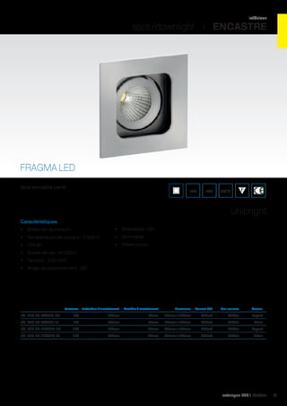 intérieur

spot /downlight I ENCASTRE

FRAGMA LED
Spot encastré carré.

IP20

IK02

650°C

Unibright
Caractéristiques
•	 Boîtier en aluminium

•	 Orientable : 28°

•	 Température de couleur : 3 000 K

•	 Dimmable

•	 CRI 80

•	 Driver inclus

•	 Durée de vie : 40 000 h
•	 Tension : 230 VAC
•	 Angle de rayonnement : 38°

	

Puissance	 Profondeur d’encastrement	

Diamètre d’encastrement	

Dimensions	

Courant LED	

Flux lumineux	

Couleur	

réf. 595 FR-7W540-03	

7W	

105mm	

92mm	

100mm x 100mm	

350mA	

540Lm	

Argent 	

réf. 595 FR-7W540-01	

7W	

105mm	

92mm	

100mm x 100mm	

350mA	

540Lm	

Blanc	

réf. 595 FR-11W900-03	

11W	

125mm	

114mm	

123mm x 123mm	

500mA	

900Lm	

Argent	

réf. 595 FR-11W900-01	

11W	

125mm	

114mm	

123mm x 123mm	

500mA	

900Lm	

Blanc	

catalogue LED I Cebeo

21

 