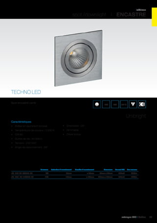 intérieur

spot /downlight I ENCASTRE

TECHNO LED
Spot encastré carré.

IP20

IK02

650°C

Unibright
Caractéristiques
•	 Boîtier en aluminium brossé

•	 Orientable : 28°

•	 Température de couleur : 3 000 K

•	 Dimmable

•	 CRI 80

•	 Driver inclus

•	 Durée de vie : 40 000 h
•	 Tension : 230 VAC
•	 Angle de rayonnement : 38°

	

Puissance	

Profondeur d’encastrement	

Diamètre d’encastrement	

Dimensions	

Courant LED	

Flux lumineux	

réf. 595 TE-7W540-03	

7W	

85mm	

ø 80mm	

92mm x 92mm	

350mA	

540Lm	

réf. 595 TE-11W900-03	

11W	

110mm	

ø 105mm	

120mm x 120mm	

500mA	

900Lm	

catalogue LED I Cebeo

23

 