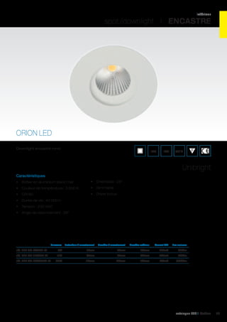 intérieur

spot /downlight I ENCASTRE

ORION LED
Downlight encastré rond.

IP20

IK02

650°C

Unibright
Caractéristiques
•	 Boîtier en aluminium blanc mat

•	 Orientable : 28°

•	 Couleur de température : 3 000 K

•	 Dimmable

•	 CRI 80

•	 Driver inclus

•	 Durée de vie : 40 000 h
•	 Tension : 230 VAC
•	 Angle de rayonnement : 38°

	

Puissance	 Profondeur d’encastrement	

Diamètre d’encastrement	

Diamètre extérieur	

Courant LED	

Flux lumineux	

réf. 595 OR-7W540-01	

7W	

67mm	

80mm	

100mm	 350mA	540Lm	

réf. 595 OR-11W900-01	

11W	

92mm	

95mm	

120mm	 500mA	900Lm	

réf. 595 OR-26W2000-01	

26W	

115mm	

140mm	

165mm	 700mA	2000Lm	

catalogue LED I Cebeo

25

 