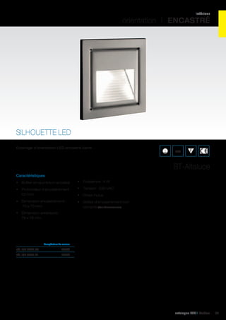 intérieur

orientation I ENCASTRÉ

SILHOUETTE LED
Eclairage d’orientation LED encastré carré.

IP30

BT-Altaluce
Caractéristiques
•	 Boîtier en aluminium anodisé

•	 Puissance : 4 W

•	 Profondeur d’encastrement :
52 mm

•	 Tension : 230 VAC

•	 Dimension encastrement :
70 x 70 mm

•	 Boîtier d’encastrement non
compris (Voir Accessoires)

•	 Driver inclus

•	 Dimension extérieure :
78 x 78 mm

	

Température de couleur	

réf. 122 8556.00	5650K	
réf. 122 8556.01	2720K	

catalogue LED I Cebeo

37

 