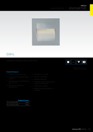 intérieur

orientation I ENCASTRÉ

EWHL
Eclairage d’orientation LED encastré carré.

IP20

Technolux
Caractéristiques
•	 Boîtier en aluminium mat

•	 Puissance : 1 x 1,5 W

•	 Profondeur d’encastrement :
35 mm

•	 Tension : 230 VAC

•	 Dimensions d’encastrement :
80 x 117 mm

•	 Réflecteur asymétrique avec
structure horizontale

•	 Dimension extérieure :
90 x 90 mm

•	 Driver non compris

	

•	 Ressorts à lames

•	 Boîtier d’encastrement non
compris

Température de couleur	

réf. 401 EWHL-1CW7	6500K	
réf. 401 EWHL-1WW7	

2700K	

catalogue LED I Cebeo

39

 