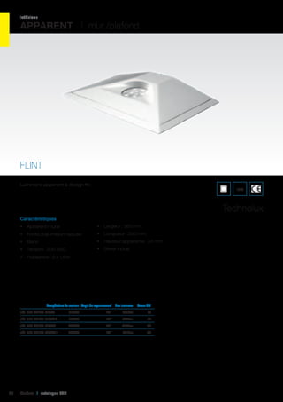 intérieur

APPARENT I mur /plafond

FLINT
Luminaire apparent à design fin.

IP20

Technolux
Caractéristiques
•	 Apparent mural

•	 Largeur : 360 mm

•	 Fonte d’aluminium laquée

•	 Longueur : 200 mm

•	 Blanc

•	 Hauteur apparente : 34 mm

•	 Tension : 230 VAC

•	 Driver inclus

•	 Puissance : 9 x 1,5W

	

Température de couleur	 Angle de rayonnement	 Flux lumineux	

Valeur CRI	

réf. 401 FLINT-9CW1	 5700K	
5700K	

60°	733Lm	 70	

réf. 401 FLINT-9WW1	

3000K	

25°	650Lm	 85	

réf. 401 FLINT-9WW1F	

48

25°	744Lm	 70	

réf. 401 FLINT-9CW1F	

3000K	

60°	641Lm	 85	

Cebeo I catalogue LED

 