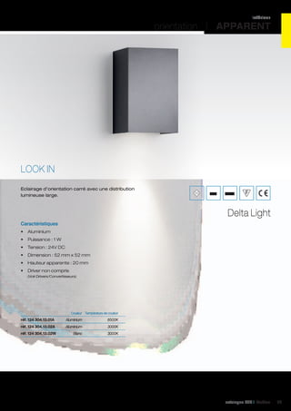 intérieur

orientation I APPARENT

LOOK IN
Eclairage d’orientation carré avec une distribution
lumineuse large.

IP20

850°C

Delta Light
Caractéristiques
•	 Aluminium
•	 Puissance : 1 W
•	 Tension : 24V DC
•	 Dimension : 52 mm x 52 mm
•	 Hauteur apparente : 20 mm
•	 Driver non compris
(Voir Drivers/Convertisseurs)

	

Couleur	 Température de couleur	

réf. 124 304.13.01A	Aluminium	

6500K	

réf. 124 304.13.02A	

Aluminium	3000K	

réf. 124 304.13.02W	

Blanc	3000K	

catalogue LED I Cebeo

59

 