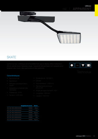 intérieur

rail I APPARENT

SKATE
Le forme non-métrique et la flexibilité font que le Skate attire l’attention.
Dû en partie à son faisceau large, l’appareil est parfaitement adapté pour
éclairer des murs, des peintures et des plafonds.

IP20

Technolux
Caractéristiques
•	 Spot pour rail

•	 Durée de vie : 50 000 h

•	 Aluminium

•	 CRI 80

•	 Diffuseur acrylique blanc
opalin

•	 Flux lumineux : 1 050 Lm
•	 Rendement lumineux :
95 Lm/W

•	 Adaptateur universel rails
triphasés

•	 Angle de rayonnement : 120°

•	 Puissance : 14 W

•	 Longueur : 128 mm

•	 Tension : 230 VAC

•	 Largeur : 143 mm

	

Température de couleur	

Couleur	

réf. 401 LTS-SKT10302W	

3000K	

réf. 401 LTS-SKT10302B	

3000K	Noir	

réf. 401 LTS-SKT10302S	

3000K	

Argent 	

réf. 401 LTS-SKT10402W	

4000K	

Blanc 	

réf. 401 LTS-SKT10402B	

4000K	Noir	

réf. 401 LTS-SKT10402S	

4000K	

Blanc 	

Argent 	

catalogue LED I Cebeo

67

 