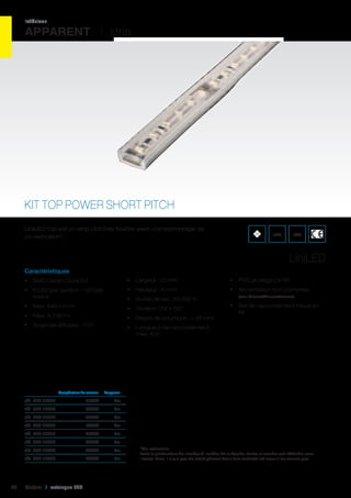 intérieur

APPARENT I strip

KIT TOP POWER SHORT PITCH
LiniLED Top est un strip LED très flexible avec une technologie de
co-extrusion*.

IP40

IK08

LiniLED
Caractéristiques
•	 SMD Osram Duris E3

•	 Largeur : 12 mm

•	 PVC protégé UV/IR

•	 6 LED par section / 120 par
mètre

•	 Hauteur : 6 mm

•	 Alimentation non comprise

•	 Max. 846 Lm/m

•	 Tension : 24 V DC

•	 Max. 9,7 W/m

•	 Rayon de courbure : > 30 mm

•	 Angle de diffusion : 110°

•	 Longueur de raccordement
max. 6 m

	

Température de couleur	

•	 Durée de vie : 50 000 h

(voir Drivers/Convertiseurs)

•	 Set de raccordement inclus en
kit

Longueur	

réf. 496 12622	

2700K	2m	

réf. 496 12623	

3000K	2m	

réf. 496 12624	

4000K	2m	

réf. 496 12625	

6500K	2m	

réf. 496 12642	

3000K	6m	

réf. 496 12644	

4000K	6m	 *Co-extrusion:

réf. 496 12645	

70

2700K	6m	

réf. 496 12643	

6500K	6m	 l’avant. Ainsi, il n’y a pas de reflet gênant dans des endroits où vous n’en voulez pas.

Cebeo I catalogue LED

évite la production de lumière à l’arrière de la bande, toute la lumière est réfléchie vers

 