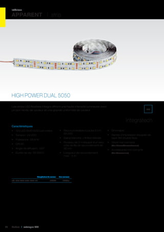 intérieur

APPARENT I strip

HIGH POWER DUAL 5050
Les strips LED flexibles Integra offrent une haute intensité lumineuse avec
un bon rendu de couleur et une grande uniformité de couleur.

IP65

Integratech
Caractéristiques
•	 120 LED SMD 5050 par mètre
•	 Tension : 24 VDC

•	 Gaine blanche = finition élevée

•	 Puissance : 28,8 W

•	 Rouleau de 3 m équipé d’un seul
côté de fils de raccordement de
30 cm

•	 CRI 80
•	 Angle de diffusion : 120°
•	 Durée de vie : 50 000 h

	

80

•	 Longueur de raccordement
max. : 5 m

Température de couleur	

réf. 540 D50-24V-IP65-27	

Cebeo I catalogue LED

•	 Raccourcissable tous les 5 cm
(6 LED)

Flux lumineux	

2700K	1728Lm	

•	 Dimmable
•	 Bande d’impression équipée de
tape 3M double face
•	 Driver non compris
(Voir Drivers/Convertisseurs)

•	 Accessoires non compris
(Voir Accessoires)

 