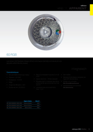 intérieur

strip I APPARENT

60 RGB
Les strips LED flexibles Integra offrent une haute intensité lumineuse et une
grande uniformité de couleur.

Integratech
Caractéristiques
•	 60 LED SMD 5050 par mètre
•	 Tension : 24 VDC

•	 Raccourcissable tous les 5 cm (6
LED)
•	 Gaine blanche = finition élevée

•	 Puissance : 14,4 W
•	 RGB
•	 Angle de diffusion : 120°
•	 Durée de vie : 50 000 h

•	 Rouleau de 5 m équipé des deux
côtés de fils de raccordement de
30 cm
•	 Longueur de raccordement
max. : 5 m

	

Largeur x hauteur	

10mm x 2,2mm	
10mm x 2,5mm	
12mm x 4mm	

(Voir Drivers/Convertisseurs)

•	 Accessoires non compris
(Voir Accessoires)

IP65	

réf. 540 60LRGB-24V-IP68	

•	 Driver non compris

IP20	

réf. 540 60LRGB-24V-IP65	

•	 Bande d’impression équipée de
tape 3M double face

Valeur IP	

réf. 540 60LRGB-24V-IP20	

•	 Dimmable

IP68	

catalogue LED I Cebeo

81

 