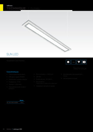 intérieur

TECHNIQUE I bureau

SUN LED
Suspension pour bureau.

IP20

Technolux
Caractéristiques
•	 Tôle d’acier laqué blanc

•	 Flux lumineux : 4 950 Lm

•	 Diffuseur opalin PMMA

•	 CRI 80

•	 Distribution polaire directe

•	 Durée de vie : 50 000 h

•	 Puissance : 71 W

•	 Dimensions :
1 525 mm x 240 mm x 58 mm

•	 Tension : 230 VAC
•	 Température de couleur :
6 500 K

•	 Installation simple et rapide

	Couleur	

réf. 401-SUN-71CW1	Blanc	

88

Cebeo I catalogue LED

•	 Accessoires de suspension
inclus
•	 Alimentation incluse

 