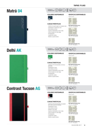 OPCIONES DE
PERSONALIZACIÓN
OPCIONES DE
PERSONALIZACIÓN
OPCIONES DE
PERSONALIZACIÓN
Matrá 04
Delhi AK
Contrast Tucson AG
TAPAS FIJAS
PELÍCULA
COLOR
SECO
SECO
COLORES DISPONIBLES
CARACTERÍSTICAS
CARACTERÍSTICAS
CARACTERÍSTICAS
AZUL
564
VERDE
712
NEGRO/ROJO
003
· Cubierta en soporte papel con acabado mate.
· Estampación en película de color.
· Goma elástica vertical.
· Esquinas redondeadas en taco y tapa.
· Cinta de registro en color beige.
· Portabolígrafos.
· Cuadernillos cosidos.
· Bolsillo en guarda trasera.
· Cubierta en PU termosensible con textura
granulada.
· Estampación en seco.
· Goma elástica vertical.
· Esquinas redondeadas en taco y tapa.
· Cinta de registro en color beige.
· Portabolígrafos.
· Cuadernillos cosidos.
· Bolsillo en guarda trasera.
· Cubierta en PU termosensible con acabado
liso y color de lomo en contraste.
· Estampación en seco.
· Goma elástica vertical.
· Detalle en hilo cosido.
· Esquinas redondeadas en taco y tapa.
· Cinta de registro en color beige.
· Portabolígrafos.
· Cuadernillos cosidos.
· Bolsillo en guarda trasera.
COLORES DISPONIBLES
COLORES DISPONIBLES
GRÁFICAS DISPONIBLES
Q63 Agenda Semana Ivory
13x21 cm. 160 páginas.
Papel Crema
Q84 Agenda Día Ivory
13x21 cm. 352 páginas.
Q86 Agenda Bolsillo Ivory
9x14 cm. 160 páginas.
GRÁFICAS DISPONIBLES
Q63 Agenda Semana Ivory
13x21 cm. 160 páginas.
Papel Crema
Q84 Agenda Día Ivory
13x21 cm. 352 páginas.
Q86 Agenda Bolsillo Ivory
9x14 cm. 160 páginas.
GRÁFICAS DISPONIBLES
Q63 Agenda Semana Ivory
13x21 cm. 160 páginas.
Papel Crema
Q84 Agenda Día Ivory
13x21 cm. 352 páginas.
Q86 Agenda Bolsillo Ivory
9x14 cm. 160 páginas.
31C O L E C C I Ó N 2 0 1 7
 