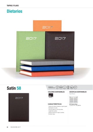OPCIONES DE
PERSONALIZACIÓN
Satín 58
TAPAS FIJAS
PELÍCULA
COLOR
COLORES DISPONIBLES
CARACTERÍSTICAS
MARRÓN
465
GRÁFICAS DISPONIBLES
D07 Dietario Base
14,5x20,5 cm. 336 páginas.
Dietarios
Papel Blanco
· Cubierta de edición limitada en soporte papel.
· Estampación en plata.
· Cinta de registro en color gris perla.
· Cuadernillos cosidos.
· Gráficas interiores en negro y burdeos.
· No llevan mapa.
32 C O L E C C I Ó N 2 0 1 7
 