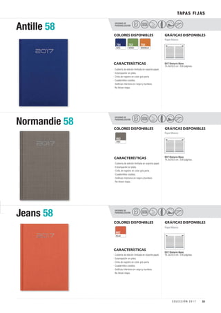 OPCIONES DE
PERSONALIZACIÓN
OPCIONES DE
PERSONALIZACIÓN
OPCIONES DE
PERSONALIZACIÓN
Antille 58
Normandie 58
Jeans 58
TAPAS FIJAS
PELÍCULA
COLOR
PELÍCULA
COLOR
PELÍCULA
COLOR
COLORES DISPONIBLES
AZUL
754
VERDE
752
NARANJA
750
GRIS
852
ROJO
882
GRÁFICAS DISPONIBLES
COLORES DISPONIBLES
COLORES DISPONIBLES
GRÁFICAS DISPONIBLES
GRÁFICAS DISPONIBLES
CARACTERÍSTICAS
CARACTERÍSTICAS
CARACTERÍSTICAS
D07 Dietario Base
14,5x20,5 cm. 336 páginas.
D07 Dietario Base
14,5x20,5 cm. 336 páginas.
D07 Dietario Base
14,5x20,5 cm. 336 páginas.
Papel Blanco
Papel Blanco
Papel Blanco
· Cubierta de edición limitada en soporte papel.
· Estampación en plata.
· Cinta de registro en color gris perla.
· Cuadernillos cosidos.
· Gráficas interiores en negro y burdeos.
· No llevan mapa.
· Cubierta de edición limitada en soporte papel.
· Estampación en plata.
· Cinta de registro en color gris perla.
· Cuadernillos cosidos.
· Gráficas interiores en negro y burdeos.
· No llevan mapa.
· Cubierta de edición limitada en soporte papel.
· Estampación en plata.
· Cinta de registro en color gris perla.
· Cuadernillos cosidos.
· Gráficas interiores en negro y burdeos.
· No llevan mapa.
33C O L E C C I Ó N 2 0 1 7
 