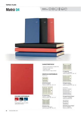 OPCIONES DE
PERSONALIZACIÓN
Matrá 04
PELÍCULA
COLOR
COLORES DISPONIBLES
CARACTERÍSTICAS
ROJO
546
NEGRO
036
AZUL
557
GRÁFICAS DISPONIBLES
D03 Bolsillo Semanal
8x14 cm. 128 páginas.
Colores de cubierta: 546 - 036 - 557
D17 Dietario Plano
21x26 cm. 144 páginas.
Colores de cubierta: 546 - 036 - 557
E05 Bolsillo Semana Catalán*
8x14 cm. 128 páginas.
Colores de cubierta: 036
E08 Dietario Base
14,5x20,5 cm. 336 páginas.
Colores de cubierta: 546 - 036 - 557
E11 Agenda Día
17,2x24 cm. 360 páginas.
Colores de cubierta: 546 - 036 - 557
E15 Agenda Semana
17,2x24 cm. 144 páginas.
Colores de cubierta: 546 - 036 - 557
E14 Agenda Semana Catalán*
17,2x24 cm. 144 páginas.
Colores de cubierta: 036
TAPAS FIJAS
Papel Crema
Papel Blanco
· Cubierta en soporte papel con acabado mate.
· Estampación en plata y seco.
· Cuadernillos cosidos.
· Gráficas interiores en negro y burdeos.
* Disponibilidad de colores de cubierta
según gráficas interiores.
34 C O L E C C I Ó N 2 0 1 7
 