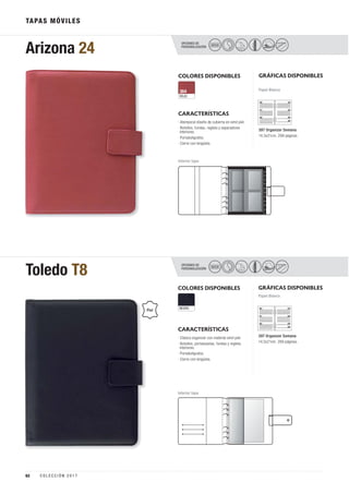 OPCIONES DE
PERSONALIZACIÓN
Arizona 24 SECO
TAPAS MÓVILES
COLORES DISPONIBLES
COLORES DISPONIBLES
NEGRO
ROJO
364
CARACTERÍSTICAS
CARACTERÍSTICAS
OPCIONES DE
PERSONALIZACIÓN
Toledo T8 SECO
GRÁFICAS DISPONIBLES
GRÁFICAS DISPONIBLES
Papel Blanco
Papel Blanco
397 Organizer Semana
14,5x21cm. 288 páginas.
397 Organizer Semana
14,5x21cm. 288 páginas.
Interior tapa
Interior tapa
· Atemporal diseño de cubierta en simil piel.
· Bolsillos, fundas, regleta y separadores
interiores.
· Portabolígrafos.
· Cierre con lengüeta.
· Clásico organizer con material simil piel.
· Bolsillos, portatarjetas, fundas y regleta
interiores.
· Portabolígrafos.
· Cierre con lengüeta.
Piel
62 C O L E C C I Ó N 2 0 1 7
 