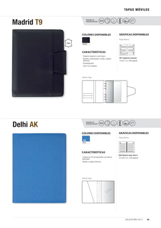 TAPAS MÓVILES
COLORES DISPONIBLES
COLORES DISPONIBLES
AZUL
723
NEGRO
CARACTERÍSTICAS
CARACTERÍSTICAS
OPCIONES DE
PERSONALIZACIÓN
OPCIONES DE
PERSONALIZACIÓN
Madrid T9
Delhi AK
SECO
SECO
GRÁFICAS DISPONIBLES
GRÁFICAS DISPONIBLES
397 Organizer Semana
14,5x21 cm. 288 páginas.
Papel Blanco
Papel Blanco
Piel
Interior tapa
Interior tapa
· Elegante organizer el piel negra.
· Bolsillos, portatarjetas, fundas y regleta
interiores.
· Portabolígrafos.
· Cierre con lengüeta.
· Cubierta en PU termosensible con textura
granulada.
· Bolsillo y solapa interiores.
D08 Dietario base wire’o
14,1x20,5 cm. 336 páginas.
63C O L E C C I Ó N 2 0 1 7
 