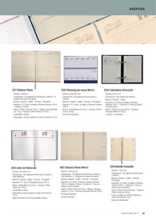 GRÁFICAS
D20 Planning de mesa Wire’o
· Tamaño: 29’8x10’5 cm.
· Composición: 128 páginas de información y
dietario.
· Idiomas: Español – Inglés – Francés – Portugués.
· Impresión: A 2 tintas, en Negro y Burdeos Pantone
199-U.
· Interior: Offset Blanco de 70 gr + Guardas: Offset
Gris de 150 gr.
· Perforado Cuadrado.
D34 Calendario Dirección
· Tamaño: 8’2x12 cm.
· Composición: 640 páginas de dietario.
· Idiomas: Español – Inglés.
· Impresión: A 2 tintas, en Negro y Burdeos
pantone 199-U + Cubierta a 4 tintas (portada y
contraportada).
· Interior: Offset Crema de 80 gr + Cubierta:
Estucado Brillo de 300 gr.
· 2 anillas + retractilado.
D67 Dietario Plano Wire’o
· Tamaño: 20’6x26 cm.
· Composición: 144 páginas de información, dietario y
listín telefónico + 8 páginas de mapas de España.
· Idiomas: Español – Inglés – Francés – Portugués.
· Impresión: A 2 tintas, en Negro y Burdeos Pantone
199-U + Mapas a 4 tintas + Cubierta a 1 tinta, en
Negro (año en portada).
· Interior: Offset Crema de 100 gr + Mapas: Estucado
Mate de 115 gr + Cubierta: Estucado Brillo de 300 gr.
· Perforado Cuadrado.
· Angulo perforado.
D17 Dietario Plano
· Tamaño: 21x26 cm.
· Composición: 144 páginas de información y dietario + 8
páginas de mapas de España.
· Idiomas: Español – Inglés – Francés – Portugués.
· Impresión: A 2 tintas, en Negro y Burdeos Pantone 199-U
+ Mapas a 4 tintas.
· Interior: Offset Crema de 100 gr + Mapas: Estucado Mate
de 115 gr + Guardas: Offset Crema de 120 gr.
· Cuadernillos cosidos.
· Cabezadas y cinta de registro en color Gris Perla de 5 mm.
E04 Bolsillo Canutillo
· Tamaño: 7’6x14 cm.
· Composición: 128 páginas de información
y dietario.
· Idiomas: Español – Inglés – Francés –
Portugués.
· Impresión: A 2 tintas, en Negro y Burdeos
Pantone 199-U + Cubierta a 1 tinta, en
Negro (año en portada).
· Interior: Offset Crema de 60 gr + Cubierta:
Offset Crema de 300 gr.
· Comb-canutillo con cinta de registro en
color Gris Perla de 5 mm.
· Esquinas redondeadas.
D43 Libro de Reservas
· Tamaño: 19’7x26’5 cm.
· Composición: 768 páginas de información, dietario y
listín telefónico.
· Idiomas: Español – Inglés – Francés – Portugués.
· Impresión: A 1 tinta, en Burdeos Pantone 180-U.
· Interior: Offset Blanco de 70 gr + Guardas: Offset
Blanco de 120 gr.
· Cuadernillos cosidos.
· Cabezadas y cinta de registro en color Gris Perla de
5 mm.
· Hojas perforadas en vertical (paralelo al lomo).
65C O L E C C I Ó N 2 0 1 7
 