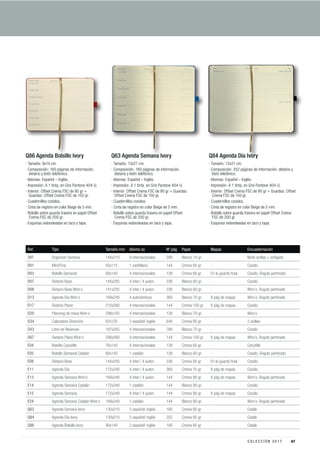 Ref. Tipo Tamaño mm Idioma (s) Nº pág. Papel Mapas Encuadernación
397 Organizer Semana 145x210 9 internacionales 288 Blanco 70 gr. - Multi-anillas + enfajado
D01 Mini/Fina 55x115 1 castellano 144 Crema 60 gr. - Cosido
D03 Bolsillo Semanal 80x140 4 internacionales 128 Crema 60 gr. En la guarda ﬁnal Cosido. Ángulo perforado
D07 Dietario Base 145x205 4 inter./ 4 auton. 336 Blanco 60 gr. - Cosido
D08 Dietario Base Wire’o 141x205 4 inter./ 4 auton. 336 Blanco 60 gr. - Wire’o. Ángulo perforado
D13 Agenda Día Wire’o 168x240 4 autonómicos 360 Blanco 70 gr. 8 pág de mapas Wire’o. Ángulo perforado
D17 Dietario Plano 210x260 4 internacionales 144 Crema 100 gr. 8 pág de mapas Cosido
D20 Planning de mesa Wire’o 298x105 4 internacionales 128 Blanco 70 gr. - Wire’o
D34 Calendario Dirección 82x120 2 español/ inglés 640 Crema 80 gr. - 2 anillas
D43 Libro de Reservas 197x265 4 internacionales 768 Blanco 70 gr. - Cosido
D67 Dietario Plano Wire’o 206x260 4 internacionales 144 Crema 100 gr. 8 pág de mapas Wire’o. Ángulo perforado
E04 Bolsillo Canutillo 76x140 4 internacionales 128 Crema 60 gr. - Canutillo
E05 Bolsillo Semanal Catalán 80x140 1 catalán 128 Blanco 60 gr. - Cosido. Ángulo perforado
E08 Dietario Base 145x205 4 inter./ 4 auton. 336 Crema 60 gr. En la guarda ﬁnal Cosido
E11 Agenda Día 172x240 4 inter./ 4 auton. 360 Crema 70 gr. 8 pág de mapas Cosido
E13 Agenda Semana Wire’o 168x240 4 inter./ 4 auton. 144 Crema 80 gr. 8 pág de mapas Wire’o. Ángulo perforado
E14 Agenda Semana Catalán 172x240 1 catalán 144 Blanco 80 gr. - Cosido
E15 Agenda Semana 172x240 4 inter./ 4 auton. 144 Crema 80 gr. 8 pág de mapas Cosido
E24 Agenda Semana Catalán Wire’o 168x240 1 catalán 144 Blanco 80 gr. - Wire’o. Ángulo perforado
Q63 Agenda Semana Ivory 130x210 2 español/ inglés 160 Crema 80 gr. - Cosido
Q84 Agenda Día Ivory 130x210 2 español/ inglés 352 Crema 80 gr. - Cosido
Q86 Agenda Bolsillo Ivory 90x140 2 español/ inglés 160 Crema 80 gr. - Cosido
Q86 Agenda Bolsillo IvoryQ86 Agenda Bolsillo Ivory
· Tamaño: 9x14 cm.
· Composición: 160 páginas de información,
dietario y listín telefónico.
· Idiomas: Español – Inglés.
· Impresión: A 1 tinta, en Gris Pantone 404-U.
· Interior: Offset Crema FSC de 80 gr +
Guardas: Offset Crema FSC de 150 gr.
· Cuadernillos cosidos.
· Cinta de registro en color Beige de 5 mm.
· Bolsillo sobre guarda trasera en papel Offset
Crema FSC de 200 gr.
· Esquinas redondeadas en taco y tapa.
Q63 Agenda Semana IvoryQ63 Agenda Semana I or
· Tamaño: 13x21 cm.
· Composición: 160 páginas de información,
dietario y listín telefónico.
· Idiomas: Español – Inglés.
· Impresión: A 1 tinta, en Gris Pantone 404-U.
· Interior: Offset Crema FSC de 80 gr + Guardas:
Offset Crema FSC de 150 gr.
· Cuadernillos cosidos.
· Cinta de registro en color Beige de 5 mm.
· Bolsillo sobre guarda trasera en papel Offset
Crema FSC de 200 gr.
· Esquinas redondeadas en taco y tapa.
Q84 Agenda Día IvoryQ84 Agenda Día Ivory
· Tamaño: 13x21 cm.
· Composición: 352 páginas de información, dietario y
listín telefónico.
· Idiomas: Español – Inglés.
· Impresión: A 1 tinta, en Gris Pantone 404-U.
· Interior: Offset Crema FSC de 80 gr + Guardas: Offset
Crema FSC de 150 gr.
· Cuadernillos cosidos.
· Cinta de registro en color Beige de 5 mm.
· Bolsillo sobre guarda trasera en papel Offset Crema
FSC de 200 gr.
· Esquinas redondeadas en taco y tapa.
67C O L E C C I Ó N 2 0 1 7
 