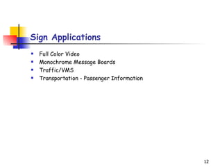 Sign Applications Full Color Video  Monochrome Message Boards  Traffic/VMS  Transportation - Passenger Information  