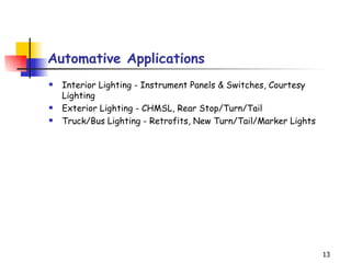 Automative Applications Interior Lighting - Instrument Panels & Switches, Courtesy Lighting  Exterior Lighting - CHMSL, Rear Stop/Turn/Tail  Truck/Bus Lighting - Retrofits, New Turn/Tail/Marker Lights 