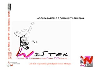 Incontro Una Talks – WISTER – Sala Nassyria, Senato
17/12/13

AGENDA DIGITALE E COMMUNITY BUILDING

Leda Guidi- responsabile Agenda Digitale Comune di Bologna

!

 