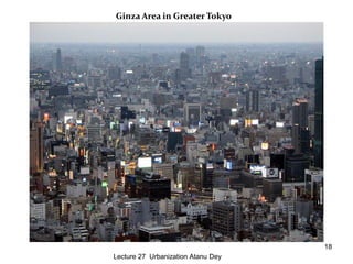 Ginza Area in Greater Tokyo




                                    18
Lecture 27 Urbanization Atanu Dey
 