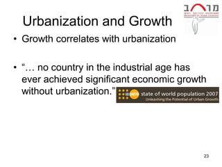 Urbanization and Growth
• Growth correlates with urbanization

• ―… no country in the industrial age has
  ever achieved significant economic growth
  without urbanization.‖




                                          23
 
