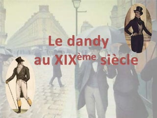 Le dandy 	au XIXème siècle 