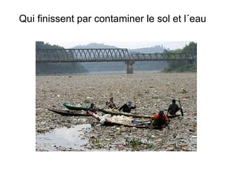 Qui finissent par contaminer le sol et l´eau 