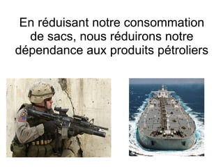 En réduisant notre consommation de sacs, nous réduirons notre dépendance aux produits pétroliers 