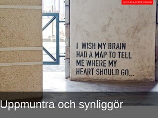Uppmuntra och synliggör
 
