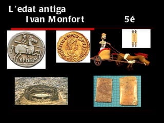 L’edat antiga    Ivan Monfort  5é  
