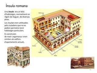 Ínsula romana
Una insula era un bloc
d'habitatges, normalment en
règim de lloguer, de diversos
pisos.
Les insulae eren uti...