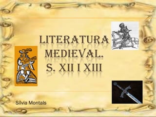 LITERATURA MEDIEVAL. S. XII I XIII 
Sílvia Montals  
