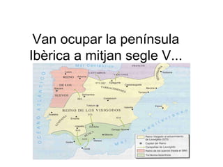Van ocupar la península
Ibèrica a mitjan segle V...
 